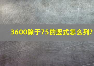 3600除于75的竖式怎么列?