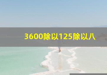 3600除以125除以八