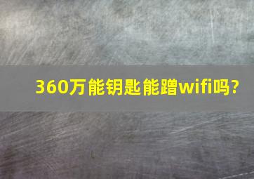 360万能钥匙能蹭wifi吗?