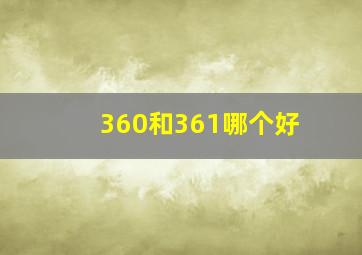 360和361哪个好