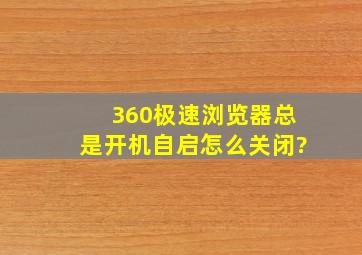 360极速浏览器总是开机自启怎么关闭?