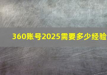 360账号2025需要多少经验