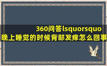 360问答‘’晚上睡觉的时候背部发痒怎么回事啊?