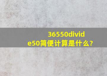 36550÷50简便计算是什么?