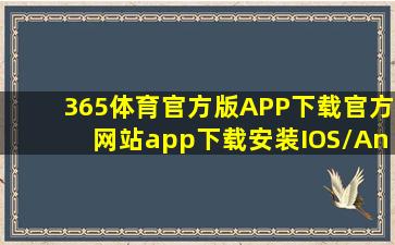 365体育官方版APP下载(官方网站)app下载安装IOS/Android通用app