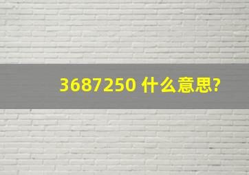 3687250 什么意思?