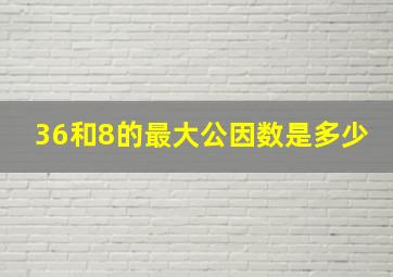 36和8的最大公因数是多少