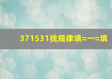 371531找规律填=一=填