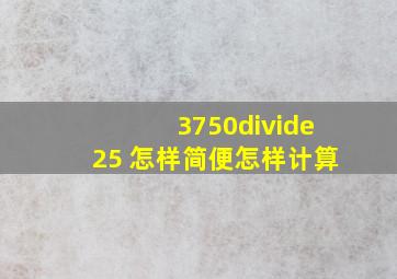 3750÷25 怎样简便怎样计算