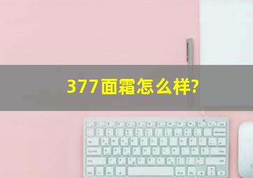 377面霜怎么样?