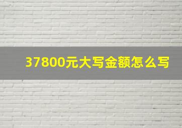 37800元大写金额怎么写