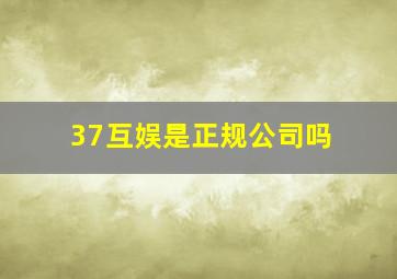 37互娱是正规公司吗(