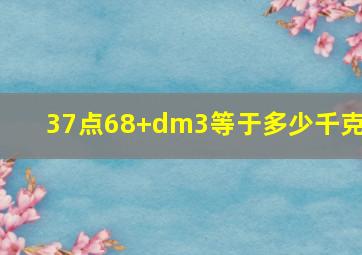 37点68+dm3等于多少千克?