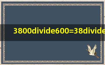 3800÷600=38÷6=6......2对吗?