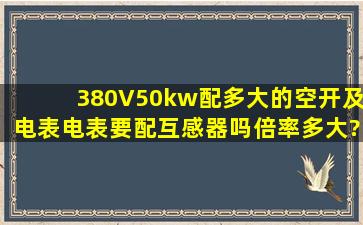 380V50kw配多大的空开及电表,电表要配互感器吗,倍率多大?