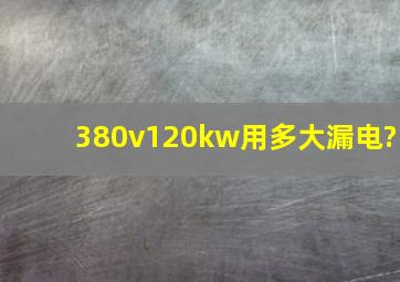 380v120kw用多大漏电?