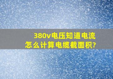 380v电压,知道电流怎么计算电缆截面积?