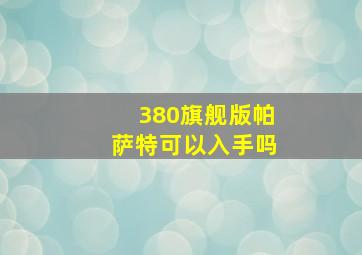 380旗舰版帕萨特可以入手吗