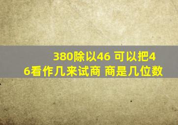 380除以46 可以把46看作几来试商 商是几位数