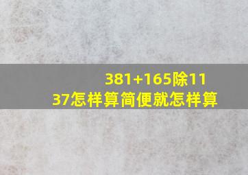 381+165除1137怎样算简便就怎样算