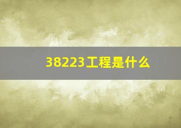 38223工程是什么