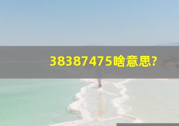 38387475啥意思?