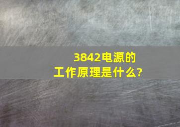 3842电源的工作原理是什么?