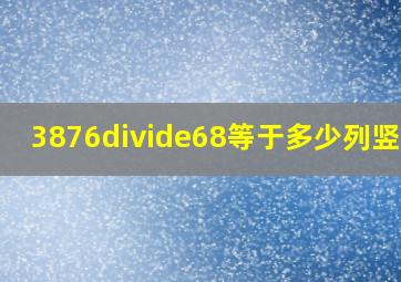 3876÷68等于多少列竖式?