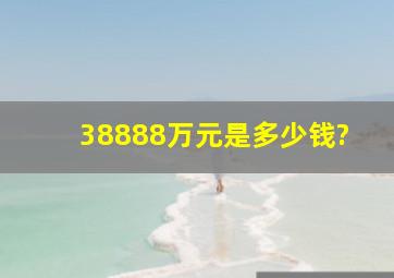 38888万元是多少钱?