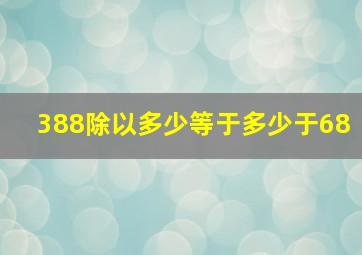 388除以多少等于多少于68