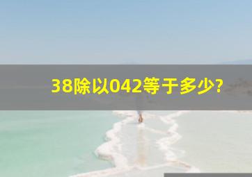 38除以0。42等于多少?