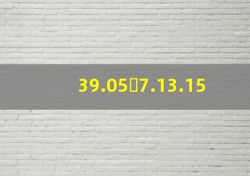 39.05➗7.13.15