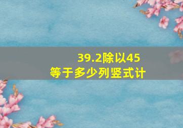 39.2除以45等于多少列竖式计