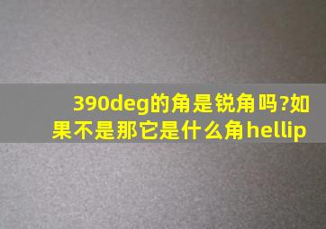 390°的角是锐角吗?如果不是,那它是什么角…