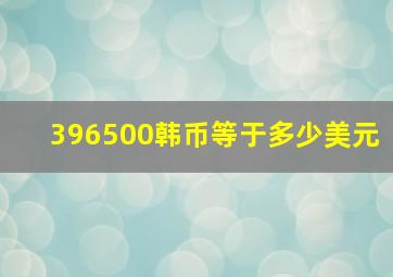 396500韩币等于多少美元