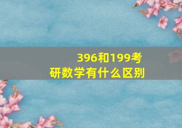 396和199考研数学有什么区别