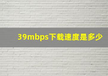 39mbps下载速度是多少