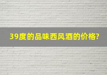 39度的品味西风酒的价格?