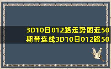 3D10日012路走势图近50期带连线3D10日012路50期走势图