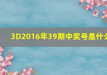 3D2016年39期中奖号是什么(