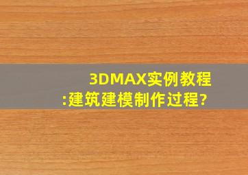 3DMAX实例教程:建筑建模制作过程?