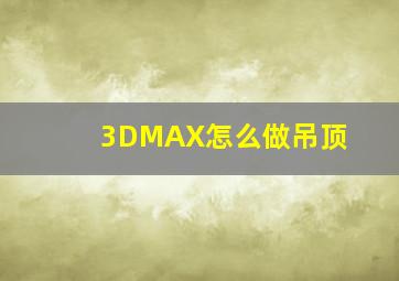 3DMAX怎么做吊顶