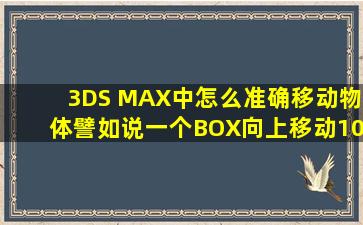 3DS MAX中怎么准确移动物体,譬如说一个BOX,向上移动1000mm