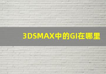 3DSMAX中的GI在哪里