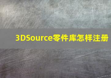 3DSource零件库怎样注册(