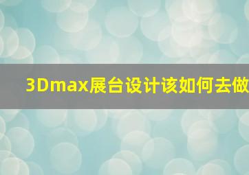 3Dmax展台设计该如何去做