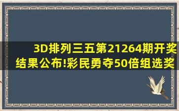 3D、排列三、五第21264期开奖结果公布!彩民勇夺50倍组选奖 