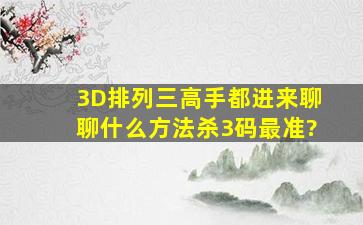 3D、排列三高手都进来聊聊,什么方法杀3码最准?