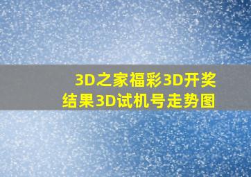 3D之家福彩3D开奖结果3D试机号走势图