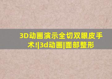 3D动画演示,全切双眼皮手术!|3d动画|面部整形